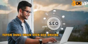 Tuyển dụng nhân viên seo online làm tại nhà okvip